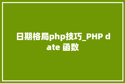 日期格局php技巧_PHP date 函数 网站建设 日期格局php技巧_PHP date 函数 日期格局php技巧_PHP date 函数 网站建设