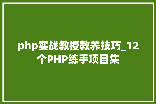 php实战教授教养技巧_12个PHP练手项目集