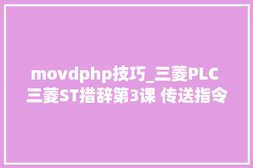 movdphp技巧_三菱PLC 三菱ST措辞第3课 传送指令的应用 movdphp技巧_三菱PLC 三菱ST措辞第3课 传送指令的应用 网站推广