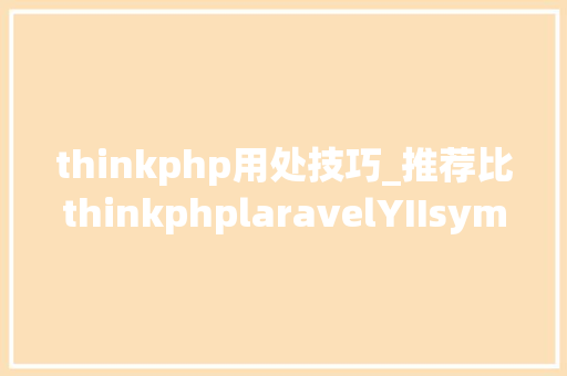 thinkphp用处技巧_推荐比thinkphplaravelYIIsymfony机能更高的php框架 thinkphp用处技巧_推荐比thinkphplaravelYIIsymfony机能更高的php框架 Web前端