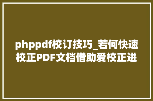 phppdf校订技巧_若何快速校正PDF文档借助爱校正进行高效准确的校验