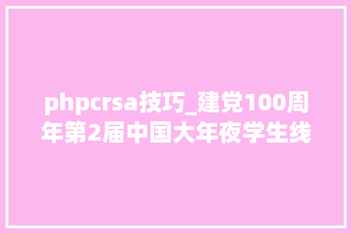phpcrsa技巧_建党100周年第2届中国大年夜学生线上智能跳绳寻衅赛