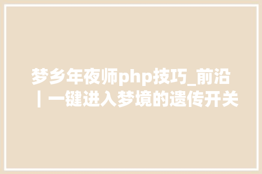 梦乡年夜师php技巧_前沿｜一键进入梦境的遗传开关