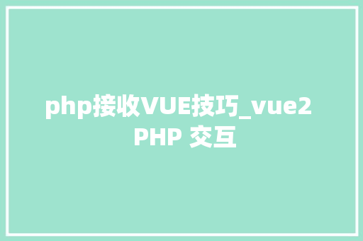 php接收VUE技巧_vue2  PHP 交互
