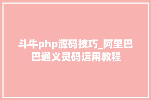 斗牛php源码技巧_阿里巴巴通义灵码运用教程