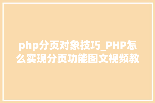 php分页对象技巧_PHP怎么实现分页功能图文视频教程
