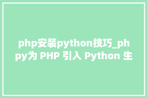 php安装python技巧_phpy为 PHP 引入 Python 生态