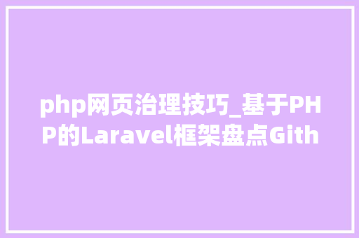 php网页治理技巧_基于PHP的Laravel框架盘点Github高星Web治理后台效率为王