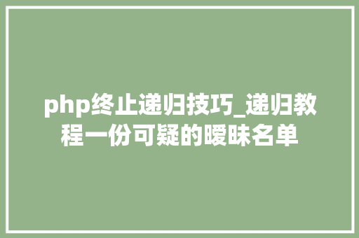php终止递归技巧_递归教程一份可疑的暧昧名单