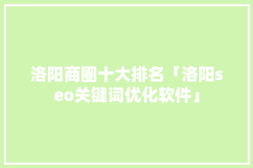 洛阳商圈十大排名「洛阳seo关键词优化软件」