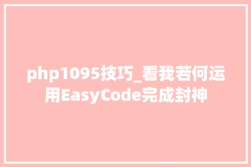 php1095技巧_看我若何运用EasyCode完成封神