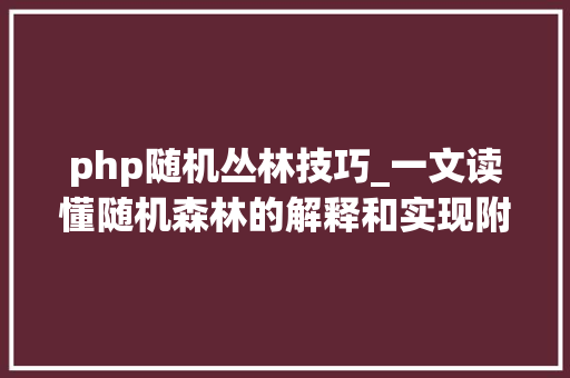 php随机丛林技巧_一文读懂随机森林的解释和实现附python代码