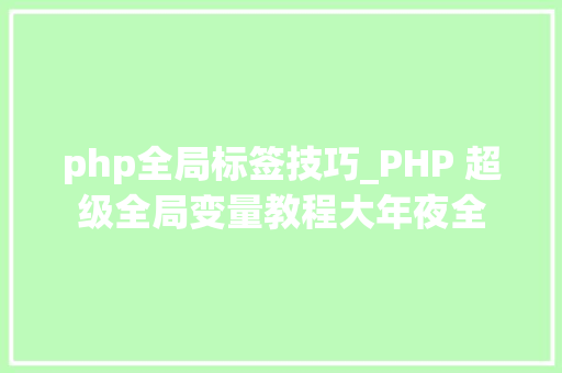 php全局标签技巧_PHP 超级全局变量教程大年夜全