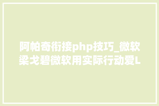 阿帕奇衔接php技巧_微软梁戈碧微软用实际行动爱Linux