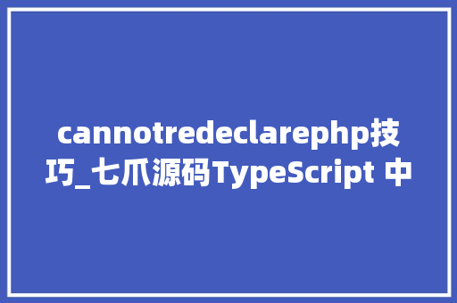 cannotredeclarephp技巧_七爪源码TypeScript 中的无法从新声明块范围的变量缺点