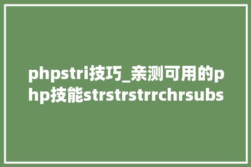 phpstri技巧_亲测可用的php技能strstrstrrchrsubstrstristr差异总结