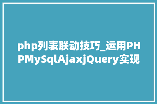 php列表联动技巧_运用PHPMySqlAjaxjQuery实现省市区三级联动功能