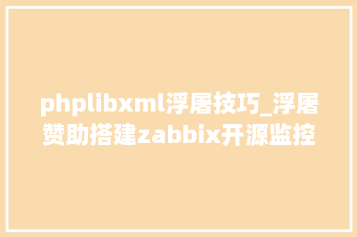 phplibxml浮屠技巧_浮屠赞助搭建zabbix开源监控系统保姆教程