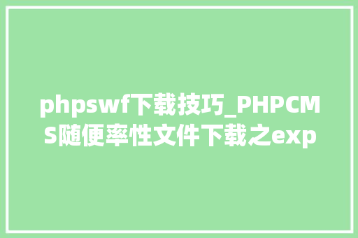 phpswf下载技巧_PHPCMS随便率性文件下载之exp编写