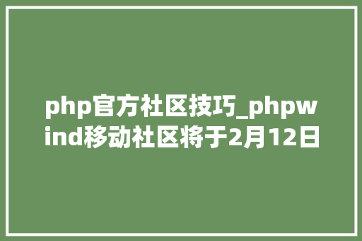 php官方社区技巧_phpwind移动社区将于2月12日宣告预览版