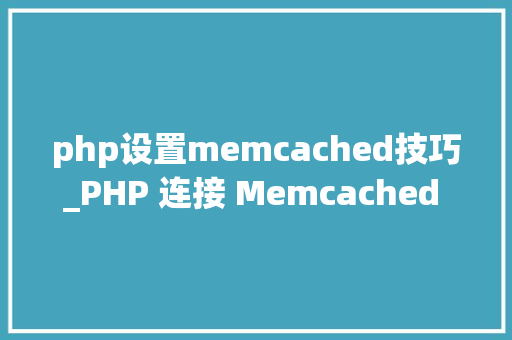 php设置memcached技巧_PHP 连接 Memcached 做事