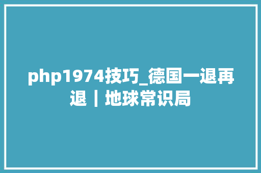 php1974技巧_德国一退再退｜地球常识局