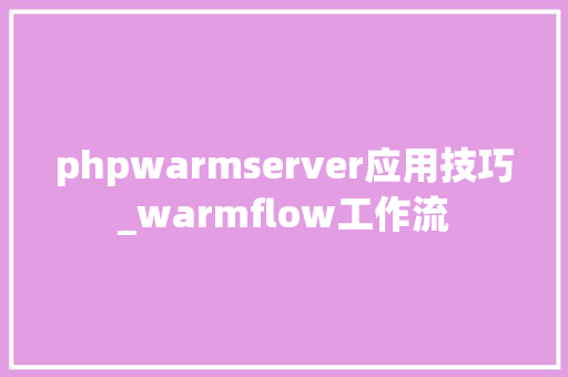 phpwarmserver应用技巧_warmflow工作流