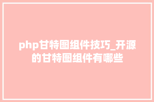 php甘特图组件技巧_开源的甘特图组件有哪些