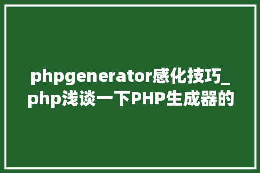 phpgenerator感化技巧_php浅谈一下PHP生成器的运用方法理解一下