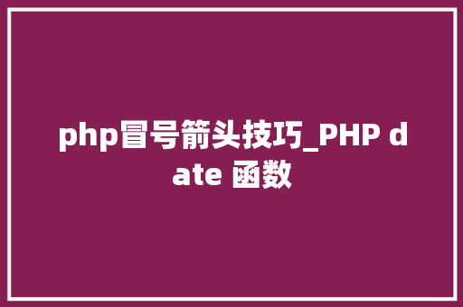 php冒号箭头技巧_PHP date 函数 php冒号箭头技巧_PHP date 函数