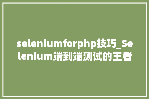 seleniumforphp技巧_Selenium端到端测试的王者