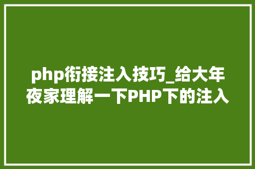 php衔接注入技巧_给大年夜家理解一下PHP下的注入的特殊性和事理