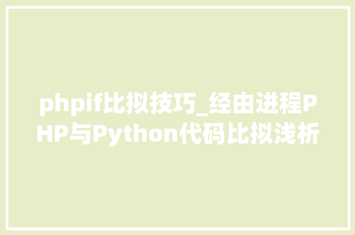 phpif比拟技巧_经由进程PHP与Python代码比拟浅析语法差异