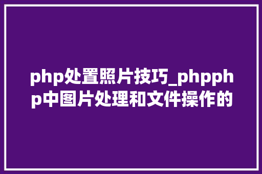 php处置照片技巧_phpphp中图片处理和文件操作的方法小结附代码