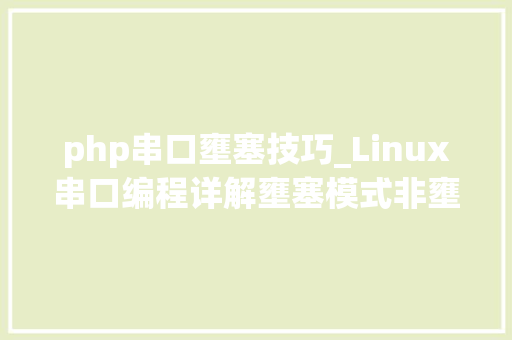 php串口壅塞技巧_Linux串口编程详解壅塞模式非壅塞模式select函数