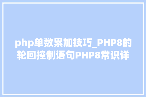 php单数累加技巧_PHP8的轮回控制语句PHP8常识详解