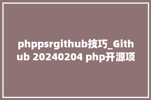 phppsrgithub技巧_Github 20240204 php开源项目日报 Top10