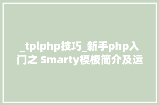 _tplphp技巧_新手php入门之 Smarty模板简介及运用步骤