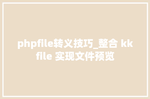 phpfile转义技巧_整合 kkfile 实现文件预览