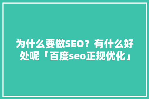 为什么要做SEO？有什么好处呢「百度seo正规优化」