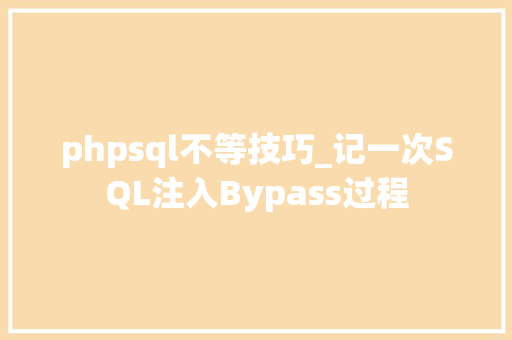 phpsql不等技巧_记一次SQL注入Bypass过程