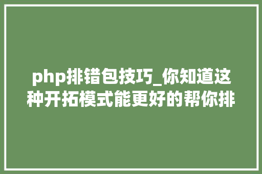 php排错包技巧_你知道这种开拓模式能更好的帮你排错吗