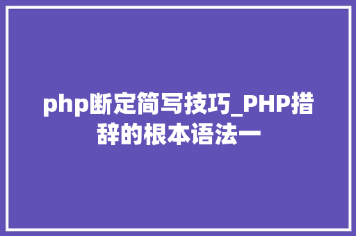 php断定简写技巧_PHP措辞的根本语法一