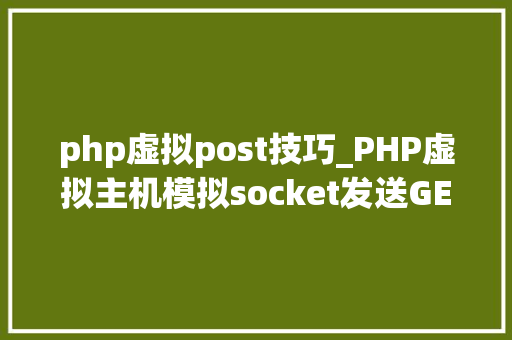 php虚拟post技巧_PHP虚拟主机模拟socket发送GETPOST请求