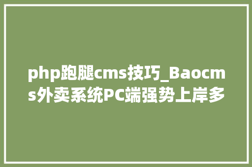 php跑腿cms技巧_Baocms外卖系统PC端强势上岸多商家多地区O2O外送平