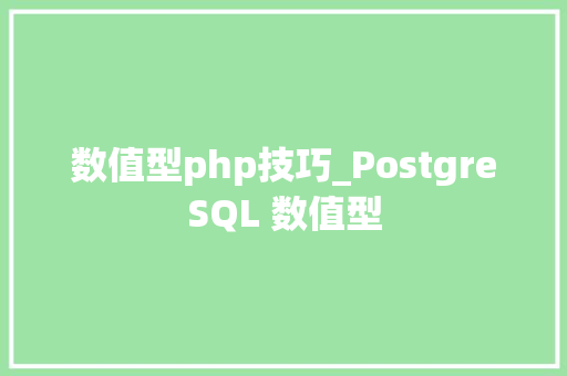 数值型php技巧_PostgreSQL 数值型