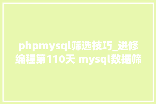 phpmysql筛选技巧_进修编程第110天 mysql数据筛选的三种主要办法