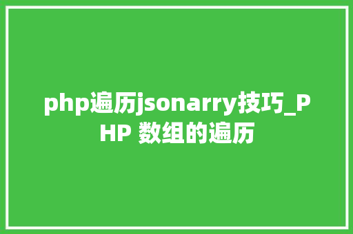 php遍历jsonarry技巧_PHP 数组的遍历