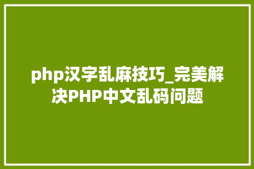 php汉字乱麻技巧_完美解决PHP中文乱码问题