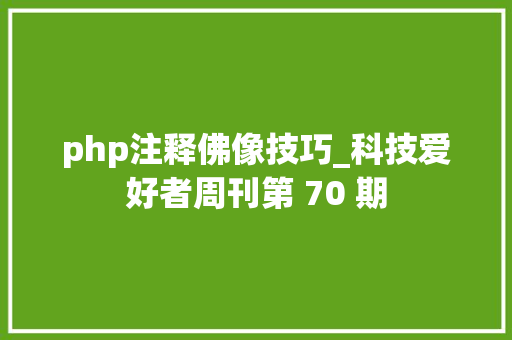 php注释佛像技巧_科技爱好者周刊第 70 期